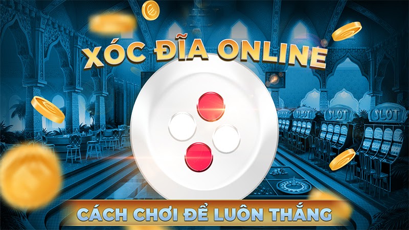 Xóc đĩa – Cách chơi, kinh nghiệm và mẹo để chiến thắng